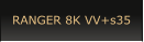 RANGER 8K VV+s35